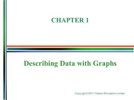 Copyright ©2011 Nelson Education Limited Describing Data with Graphs CHAPTER 1.