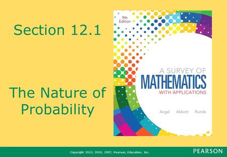 Copyright 2013, 2010, 2007, Pearson, Education, Inc. Section 12.1 The Nature of Probability.