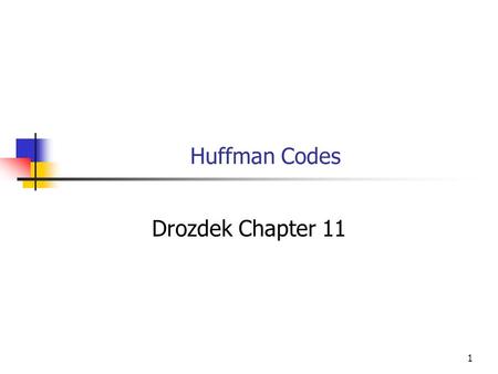 1 Huffman Codes Drozdek Chapter 11. 2 Objectives You will be able to Construct an optimal variable bit length code for an alphabet with known probability.