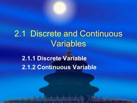 2.1 Discrete and Continuous Variables 2.1.1 Discrete Variable 2.1.2 Continuous Variable.