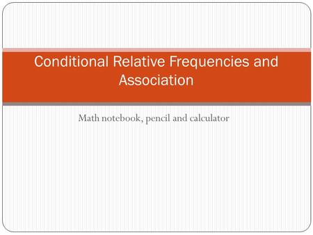 Math notebook, pencil and calculator Conditional Relative Frequencies and Association.
