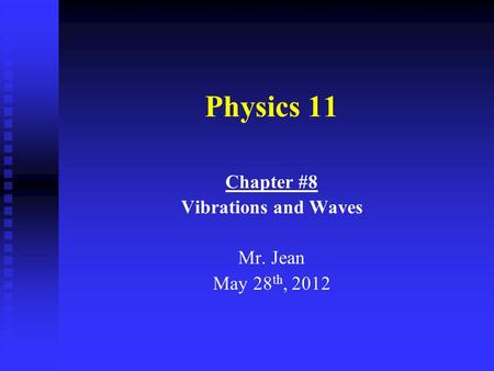 Physics 11 Chapter #8 Vibrations and Waves Mr. Jean May 28 th, 2012.