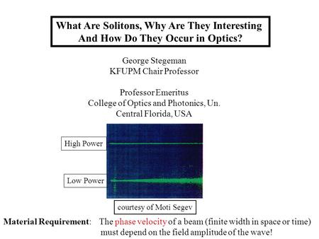 What Are Solitons, Why Are They Interesting And How Do They Occur in Optics? George Stegeman KFUPM Chair Professor Professor Emeritus College of Optics.