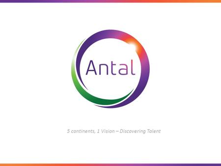 5 continents, 1 Vision – Discovering Talent. Yes we are Antal offices are able to offer our clients a niche service, a true understanding of both the.