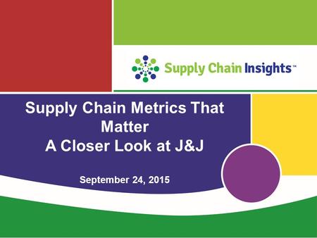Supply Chain Metrics That Matter A Closer Look at J&J September 24, 2015.