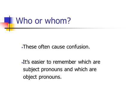 Who or whom? These often cause confusion. It’s easier to remember which are subject pronouns and which are object pronouns.
