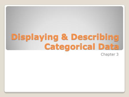 Displaying & Describing Categorical Data Chapter 3.