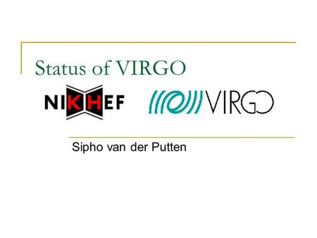Status of VIRGO Sipho van der Putten. 2 Contents Introduction to gravitational waves VIRGO Pulsars: gravitational waves from periodic sources Pulsars.