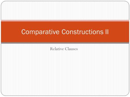 Relative Clauses Comparative Constructions II. Relative Clauses Relative clauses are subordinate clauses that function as adjectives by modifying a noun.