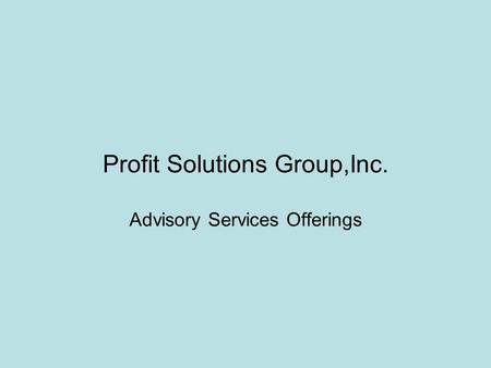 Profit Solutions Group,Inc. Advisory Services Offerings.