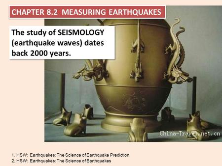 CHAPTER 8.2 MEASURING EARTHQUAKES The study of SEISMOLOGY (earthquake waves) dates back 2000 years. 1. HSW: Earthquakes: The Science of Earthquake Prediction.