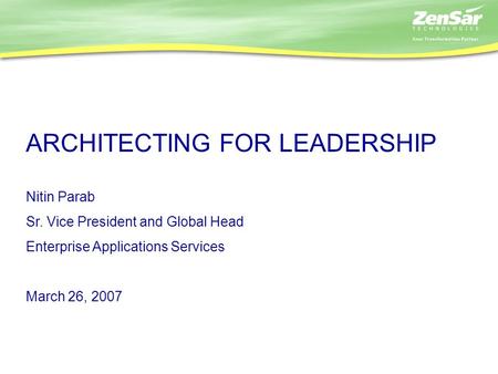 ARCHITECTING FOR LEADERSHIP Nitin Parab Sr. Vice President and Global Head Enterprise Applications Services March 26, 2007.