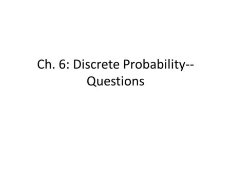 Ch. 6: Discrete Probability-- Questions. Probability Assignment Assignment by intuition – based on intuition, experience, or judgment. Assignment by relative.