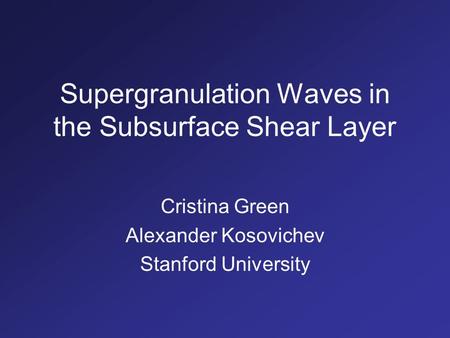 Supergranulation Waves in the Subsurface Shear Layer Cristina Green Alexander Kosovichev Stanford University.