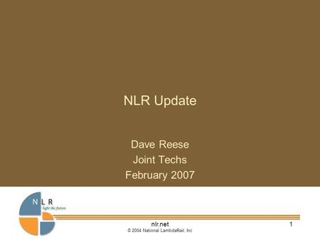 Nlr.net © 2004 National LambdaRail, Inc 1 NLR Update Dave Reese Joint Techs February 2007.