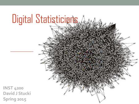 Digital Statisticians INST 4200 David J Stucki Spring 2015.