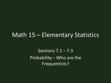 Math 15 – Elementary Statistics Sections 7.1 – 7.3 Probability – Who are the Frequentists?