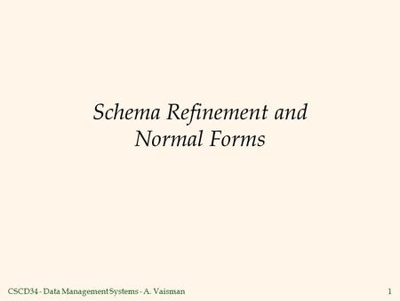 CSCD34 - Data Management Systems - A. Vaisman1 Schema Refinement and Normal Forms.