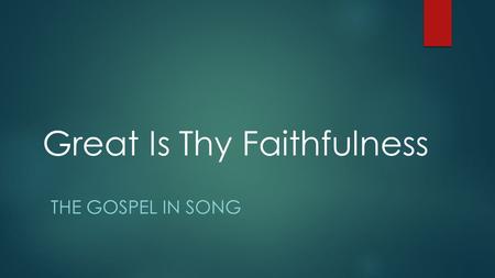 Great Is Thy Faithfulness THE GOSPEL IN SONG. The Faithfulness Of God  How do we know what is faithful?  By what standard do we judge faithfulness?