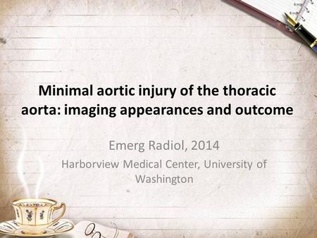 Minimal aortic injury of the thoracic aorta: imaging appearances and outcome Emerg Radiol, 2014 Harborview Medical Center, University of Washington.