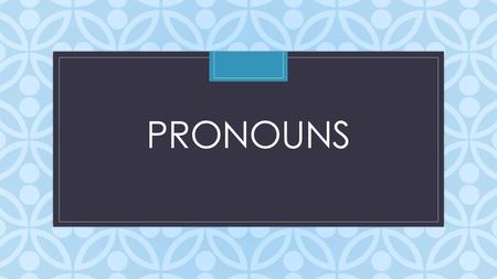 C PRONOUNS. A Pronoun takes the place of a noun. For example, instead of saying: The campers carried food in the camper’s backpack. We replace the second.