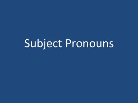Subject Pronouns (I, you, he, she, we, they..) Subject Pronouns The subject of a sentence tells who is doing the action. People’s names are often the.