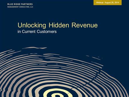Unlocking Hidden Revenue in Current Customers Webinar: August 26, 2014.