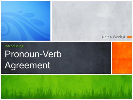 Unit 4 Week 4 Introducing Pronoun-Verb Agreement.