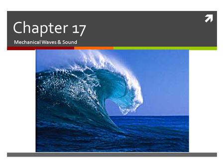  Chapter 17 Mechanical Waves & Sound. How does a disturbance produce waves?  Procedure  Fill a clear plastic container with water.  Observe the surface.