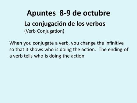 Apuntes 8-9 de octubre La conjugación de los verbos (Verb Conjugation)