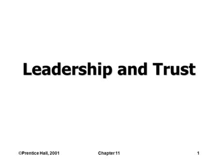 ©Prentice Hall, 2001Chapter 111 Leadership and Trust.