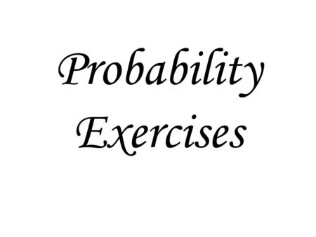 Probability Exercises. Experiment Something capable of replication under stable conditions. Example: Tossing a coin.