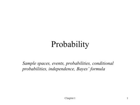 Chapter 11 Probability Sample spaces, events, probabilities, conditional probabilities, independence, Bayes’ formula.