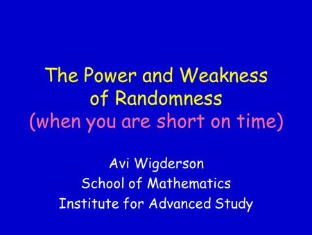 The Power and Weakness of Randomness (when you are short on time) Avi Wigderson School of Mathematics Institute for Advanced Study.