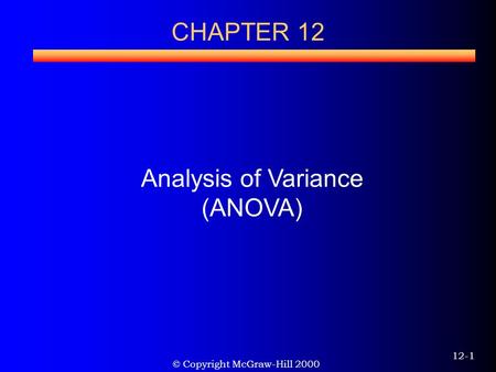 © Copyright McGraw-Hill 2000 12-1 CHAPTER 12 Analysis of Variance (ANOVA)