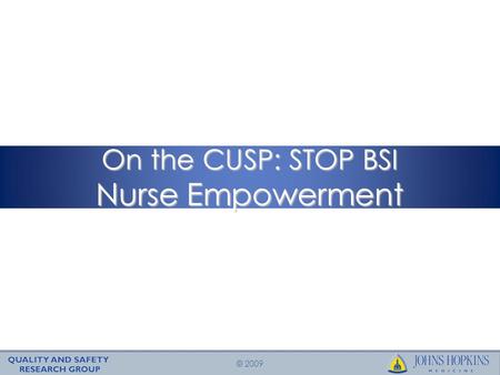 © 2009 On the CUSP: STOP BSI Nurse Empowerment.