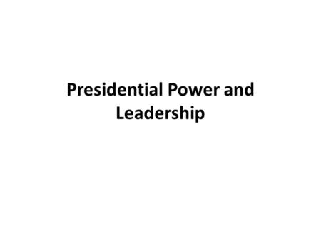 Presidential Power and Leadership. Presidential Studies The Presidency is the most studied job in the world. – Academically more works (papers, books,