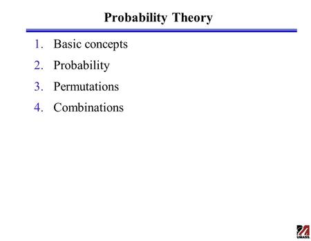Probability Theory 1.Basic concepts 2.Probability 3.Permutations 4.Combinations.