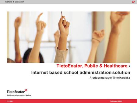 TietoEnator © 2003 15.9.2000 TietoEnator, Public & Healthcare › Internet based school administration solution Product manager Timo Hartikka.