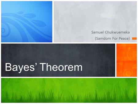Samuel Chukwuemeka (Samdom For Peace) Bayes’ Theorem.