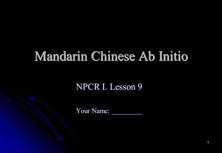 1 Mandarin Chinese Ab Initio NPCR I. Lesson 9 Your Name: _________.