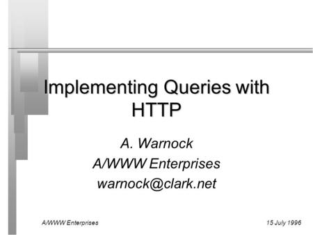 A/WWW Enterprises15 July 1996 Implementing Queries with HTTP A. Warnock A/WWW Enterprises