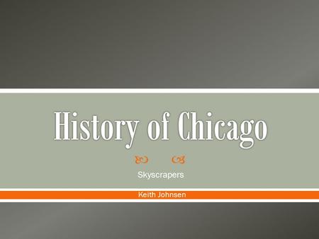 History of Chicago Skyscrapers Keith Johnsen.