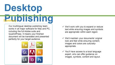 Desktop Publishing Summary Our multilingual desktop publishing team works in all major software for Mac and PC, including the full Adobe suite and QuarkXPress.