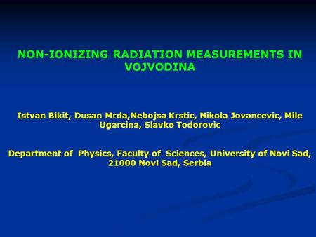 NON-IONIZING RADIATION MEASUREMENTS IN VOJVODINA Istvan Bikit, Dusan Mrda,Nebojsa Krstic, Nikola Jovancevic, Mile Ugarcina, Slavko Todorovic Department.