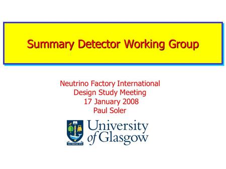 Summary Detector Working Group Neutrino Factory International Design Study Meeting 17 January 2008 Paul Soler.