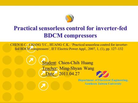 Department of Electrical Engineering, Southern Taiwan University Practical sensorless control for inverter-fed BDCM compressors Student: Chien-Chih Huang.