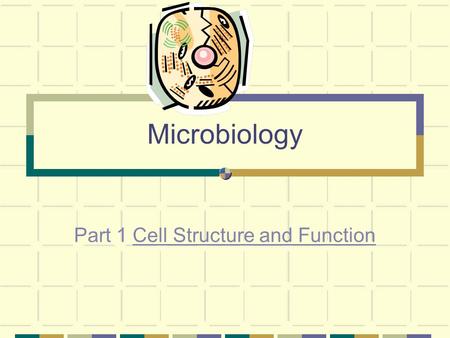 Microbiology Part 1 Cell Structure and Function. A. Common cell structures All cells, regardless of the type have these two things: An outer covering.