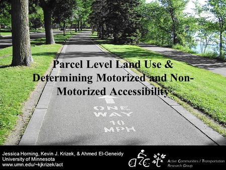 Jessica Horning, Kevin J. Krizek, & Ahmed El-Geneidy University of Minnesota www.umn.edu/~kjkrizek/act Parcel Level Land Use & Determining Motorized and.