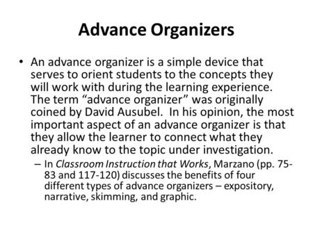 Advance Organizers An advance organizer is a simple device that serves to orient students to the concepts they will work with during the learning experience.